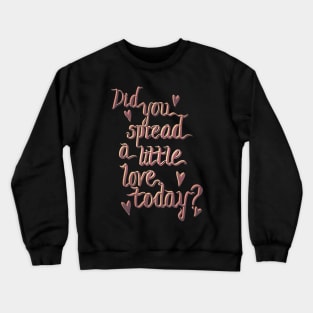 Did you spread a little love today? Crewneck Sweatshirt